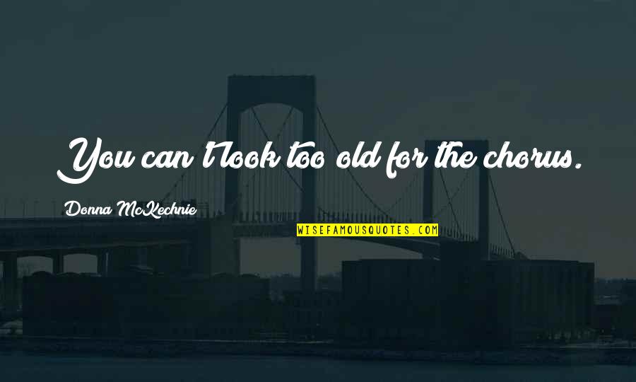 Hollwood Quotes By Donna McKechnie: You can't look too old for the chorus.