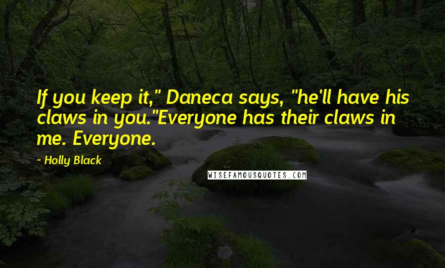 Holly Black quotes: If you keep it," Daneca says, "he'll have his claws in you."Everyone has their claws in me. Everyone.