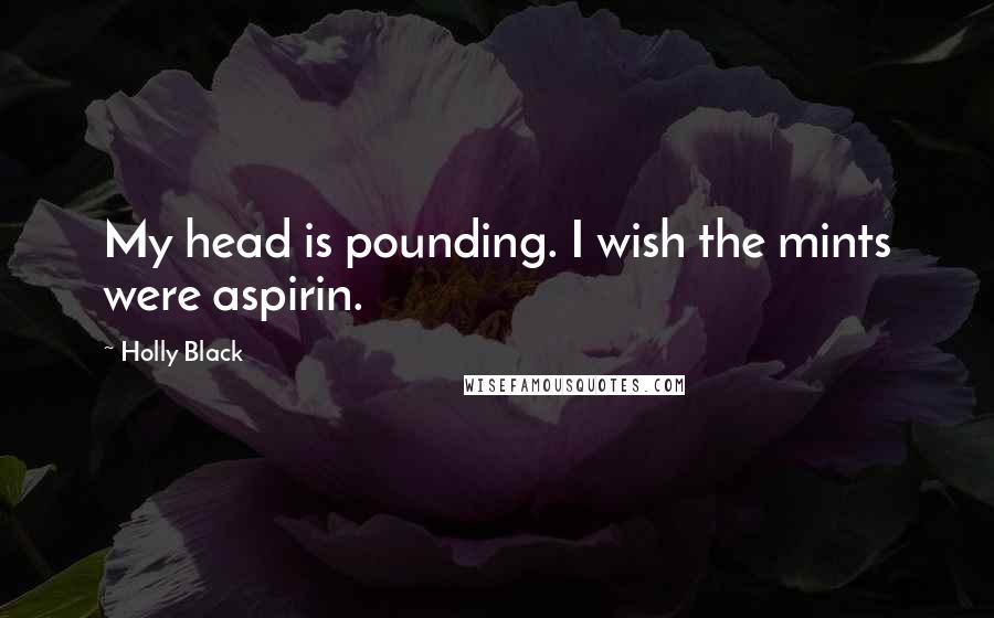 Holly Black quotes: My head is pounding. I wish the mints were aspirin.