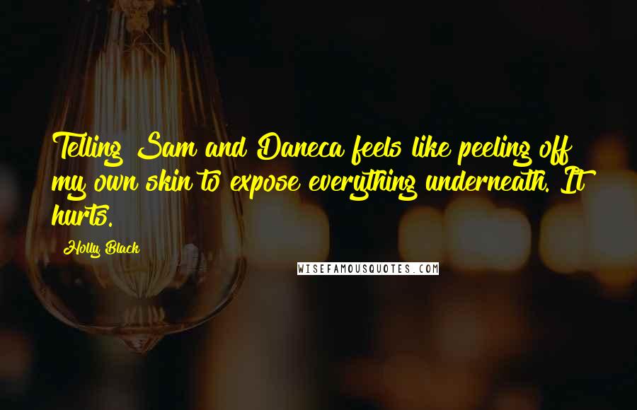 Holly Black quotes: Telling Sam and Daneca feels like peeling off my own skin to expose everything underneath. It hurts.