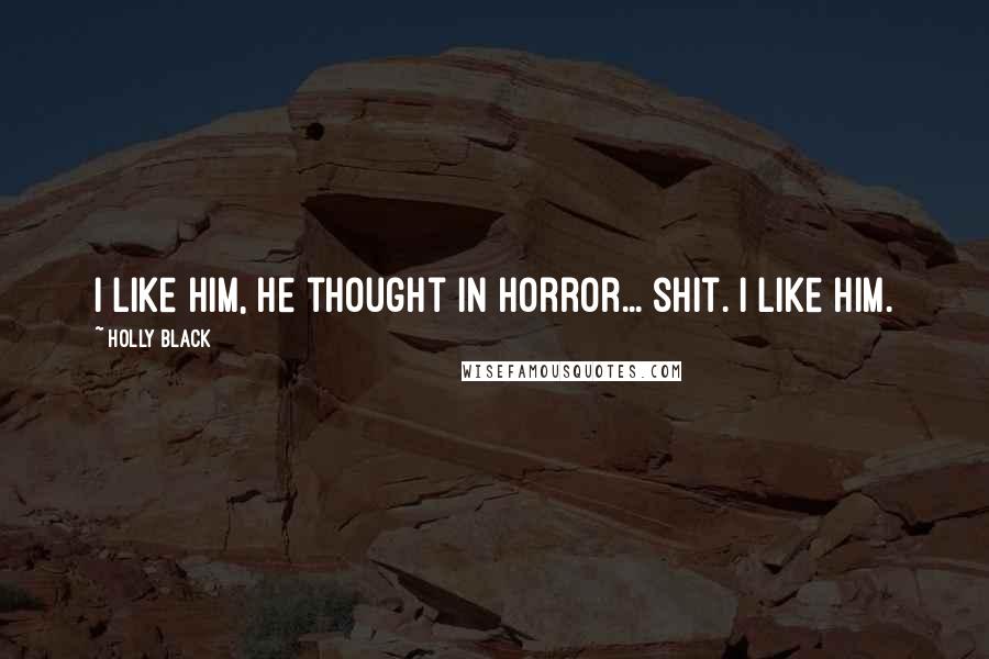 Holly Black quotes: I like him, he thought in horror... shit. I like him.