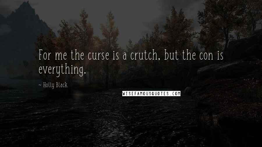 Holly Black quotes: For me the curse is a crutch, but the con is everything.