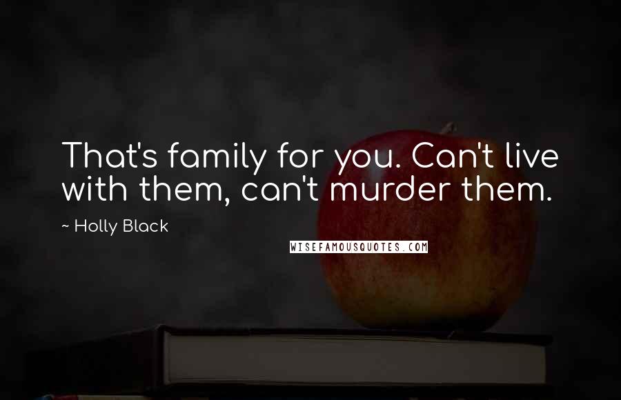 Holly Black quotes: That's family for you. Can't live with them, can't murder them.