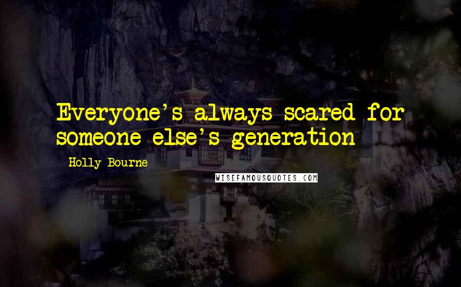 Holly Bourne quotes: Everyone's always scared for someone else's generation