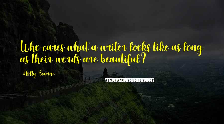 Holly Bourne quotes: Who cares what a writer looks like as long as their words are beautiful?