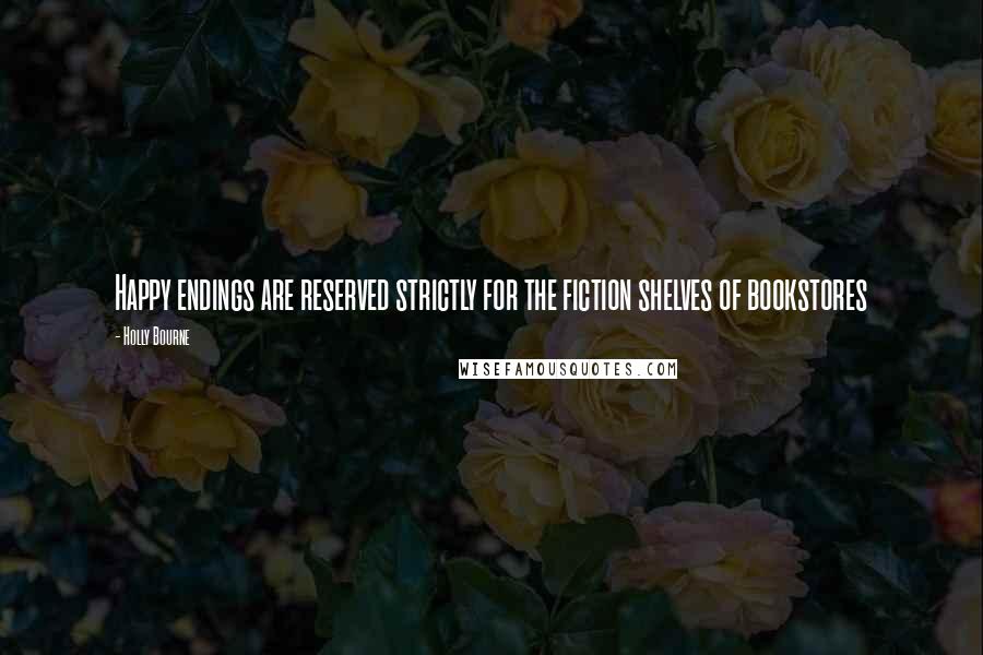 Holly Bourne quotes: Happy endings are reserved strictly for the fiction shelves of bookstores