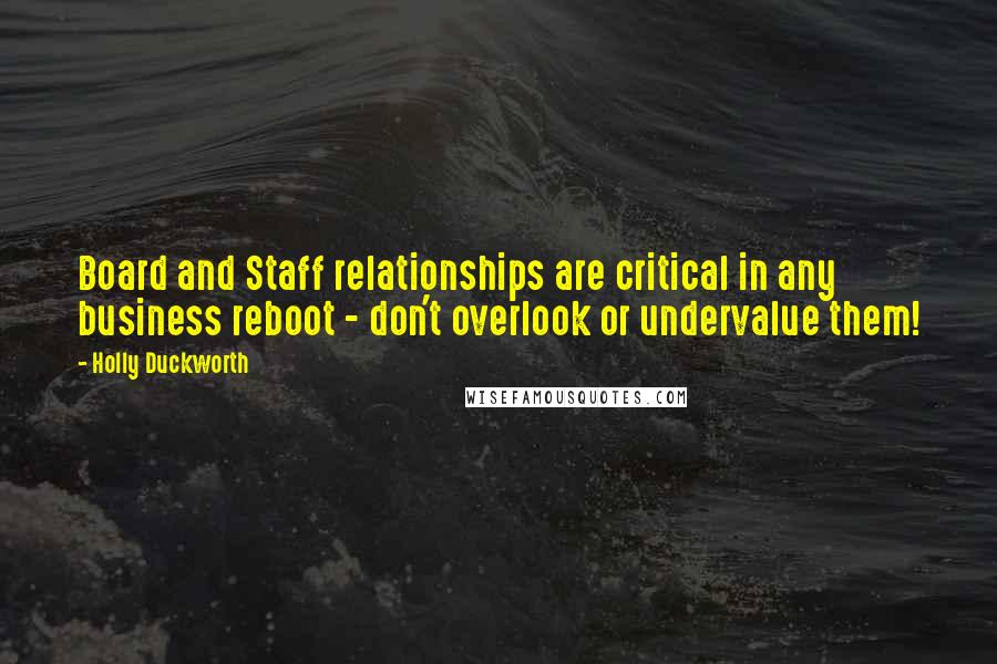 Holly Duckworth quotes: Board and Staff relationships are critical in any business reboot - don't overlook or undervalue them!