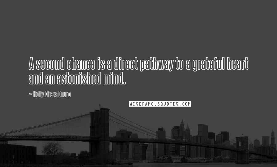 Holly Elissa Bruno quotes: A second chance is a direct pathway to a grateful heart and an astonished mind.