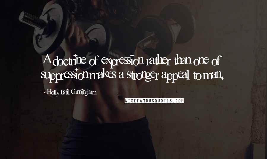 Holly Estil Cunningham quotes: A doctrine of expression rather than one of suppression makes a stronger appeal to man.