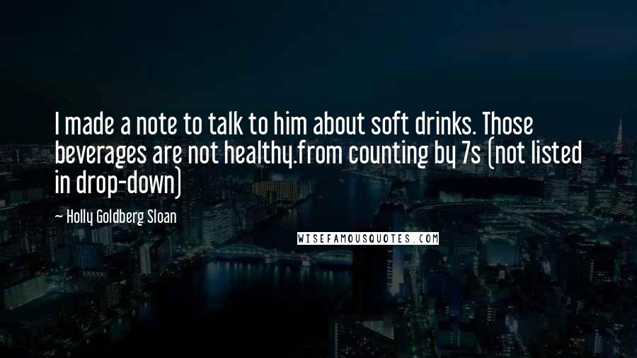 Holly Goldberg Sloan quotes: I made a note to talk to him about soft drinks. Those beverages are not healthy.from counting by 7s (not listed in drop-down)