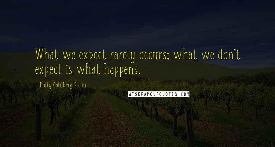 Holly Goldberg Sloan quotes: What we expect rarely occurs; what we don't expect is what happens.