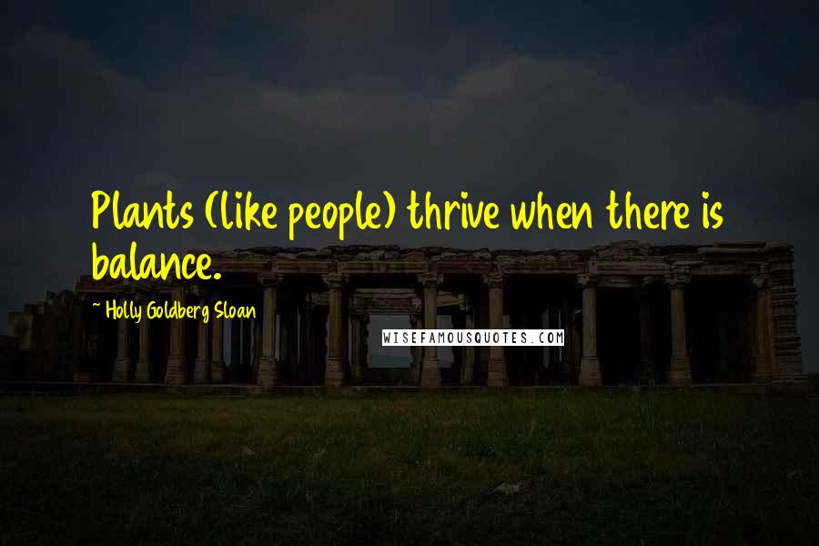 Holly Goldberg Sloan quotes: Plants (like people) thrive when there is balance.