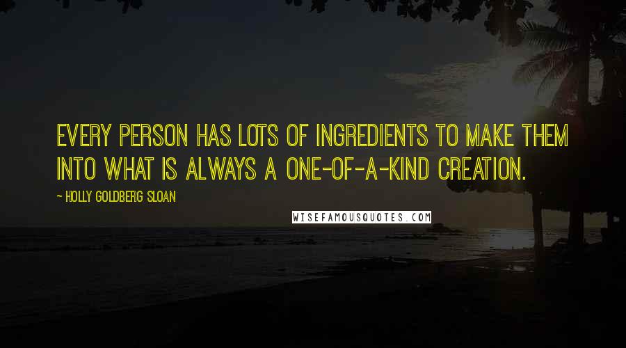 Holly Goldberg Sloan quotes: Every person has lots of ingredients to make them into what is always a one-of-a-kind creation.