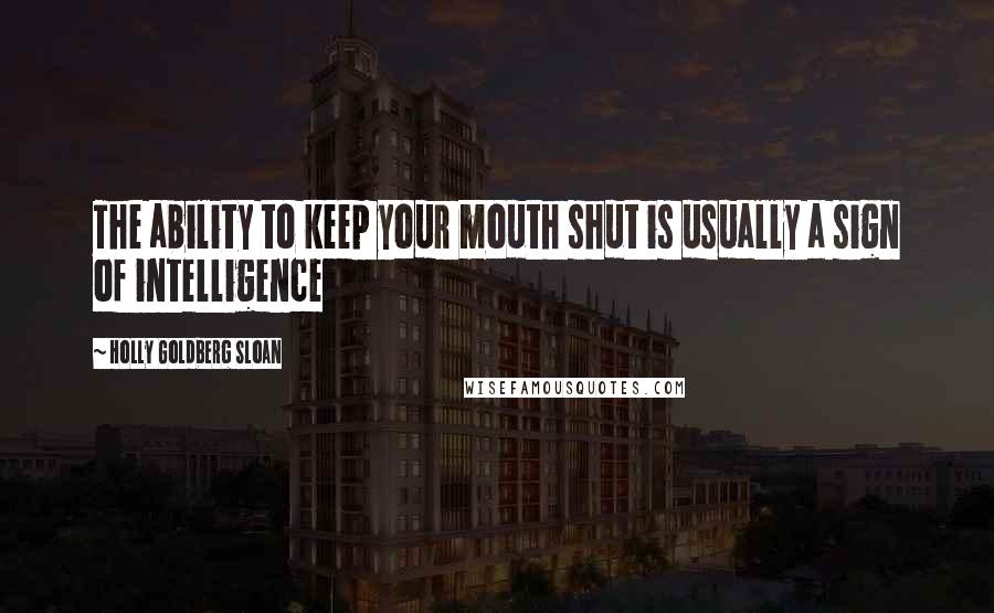 Holly Goldberg Sloan quotes: The ability to keep your mouth shut is usually a sign of intelligence