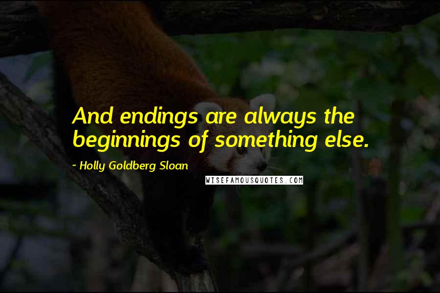 Holly Goldberg Sloan quotes: And endings are always the beginnings of something else.