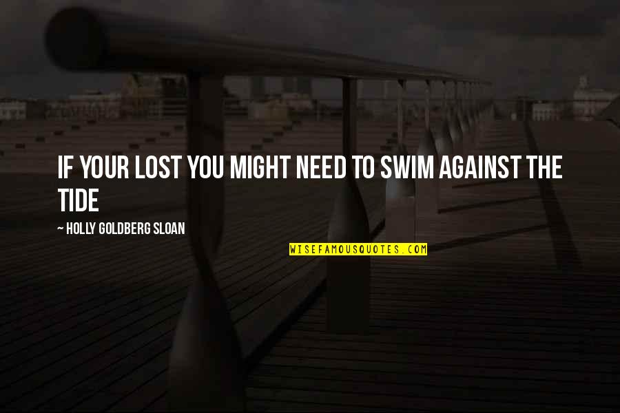 Holly Goldberg Sloan Quotes By Holly Goldberg Sloan: If your lost you might need to swim