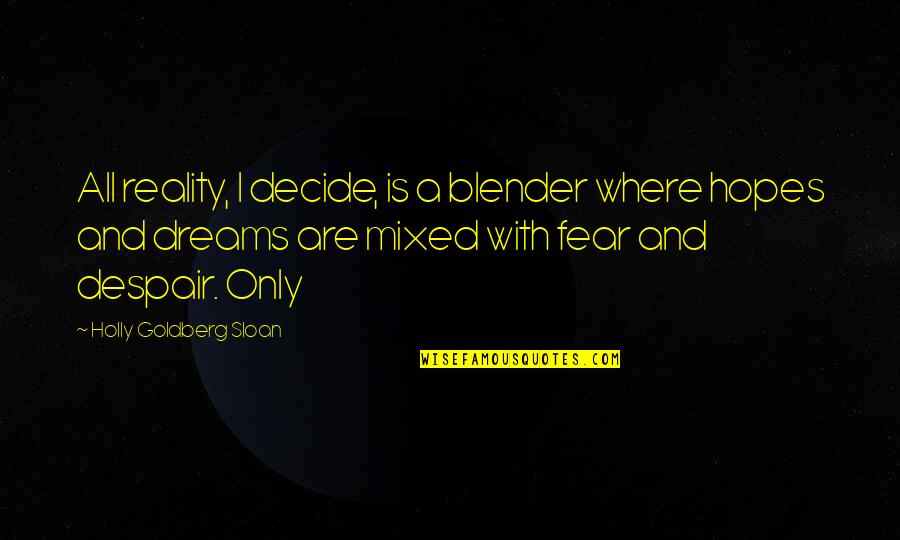 Holly Goldberg Sloan Quotes By Holly Goldberg Sloan: All reality, I decide, is a blender where