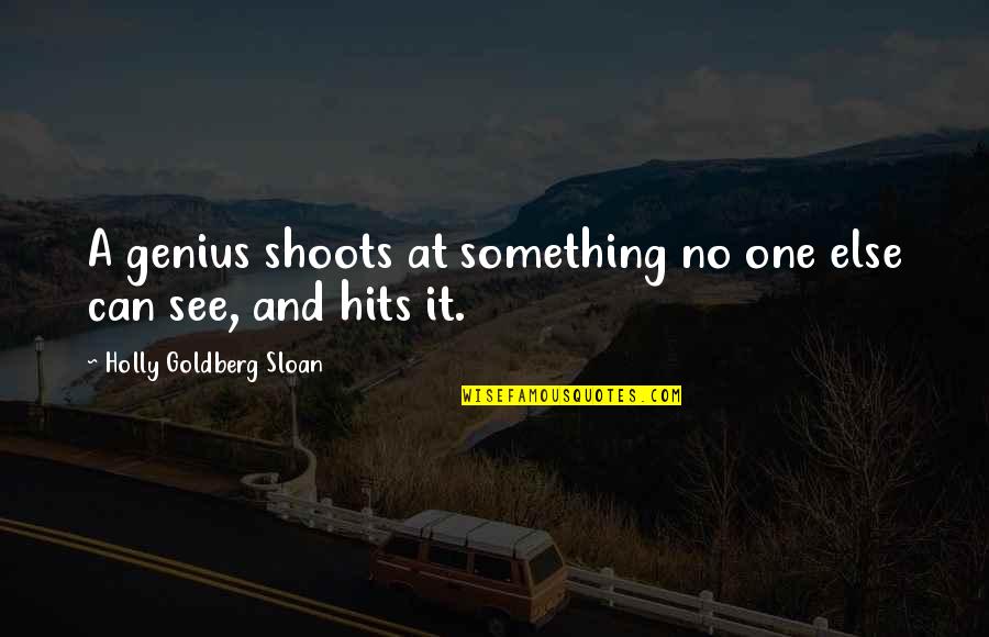 Holly Goldberg Sloan Quotes By Holly Goldberg Sloan: A genius shoots at something no one else