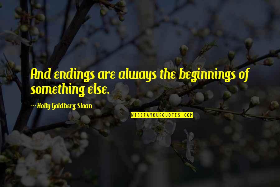Holly Goldberg Sloan Quotes By Holly Goldberg Sloan: And endings are always the beginnings of something
