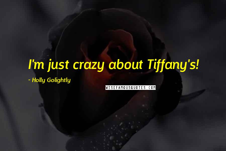 Holly Golightly quotes: I'm just crazy about Tiffany's!