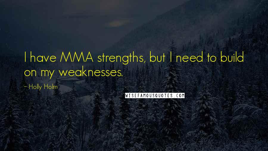 Holly Holm quotes: I have MMA strengths, but I need to build on my weaknesses.