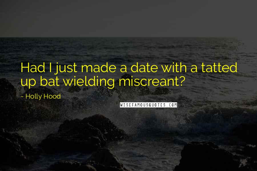 Holly Hood quotes: Had I just made a date with a tatted up bat wielding miscreant?