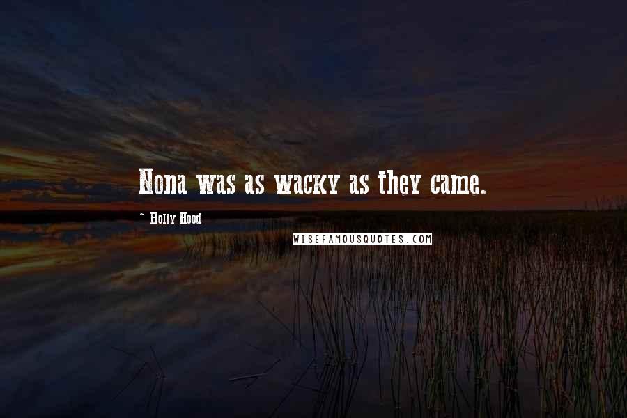 Holly Hood quotes: Nona was as wacky as they came.