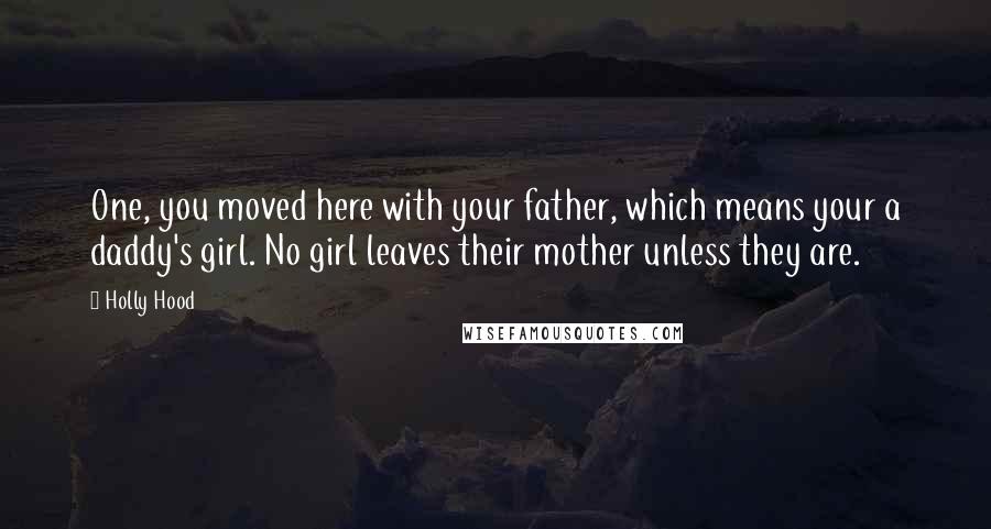 Holly Hood quotes: One, you moved here with your father, which means your a daddy's girl. No girl leaves their mother unless they are.