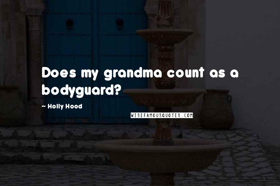Holly Hood quotes: Does my grandma count as a bodyguard?