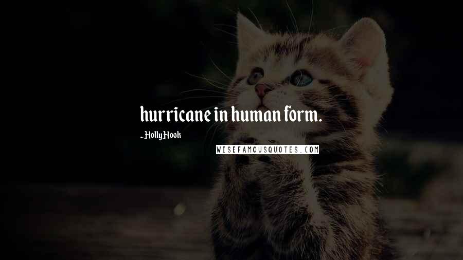 Holly Hook quotes: hurricane in human form.