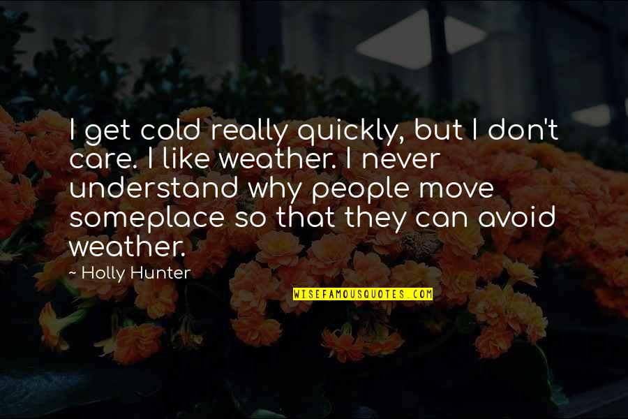 Holly Hunter Quotes By Holly Hunter: I get cold really quickly, but I don't