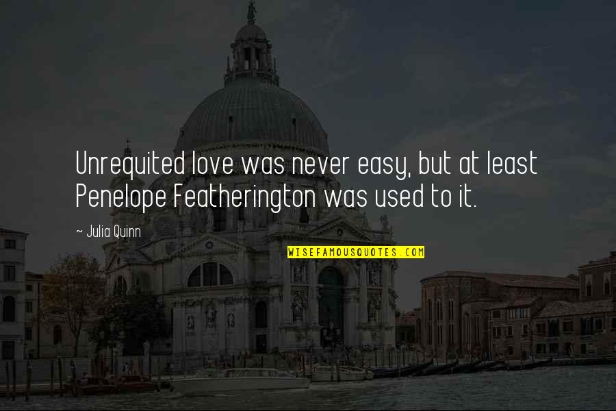Holly Kellums Quotes By Julia Quinn: Unrequited love was never easy, but at least