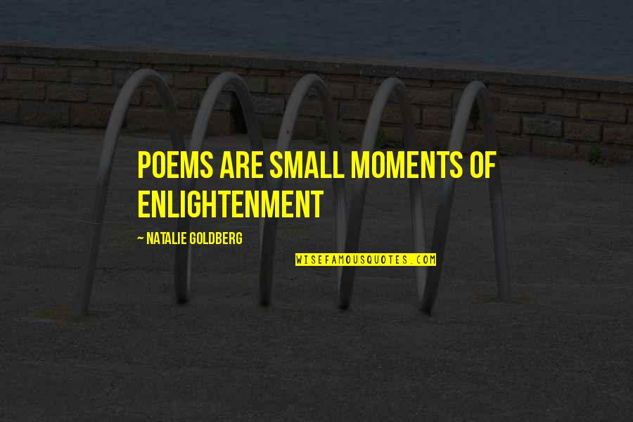 Holly Kellums Quotes By Natalie Goldberg: poems are small moments of enlightenment Holly Kellums Quotes By Natalie Goldberg: poems are small moments of enlightenment
