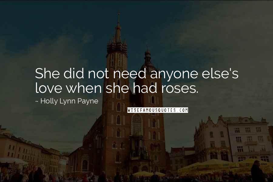 Holly Lynn Payne quotes: She did not need anyone else's love when she had roses.