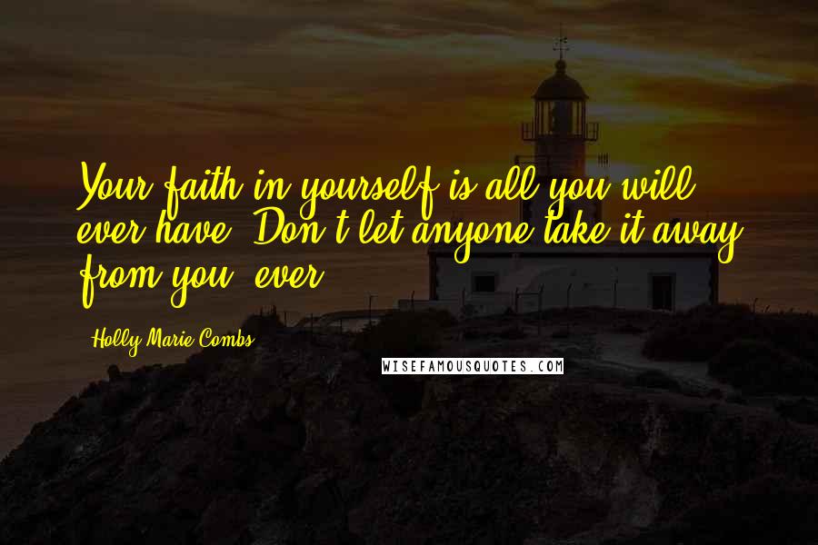 Holly Marie Combs quotes: Your faith in yourself is all you will ever have. Don't let anyone take it away from you, ever.