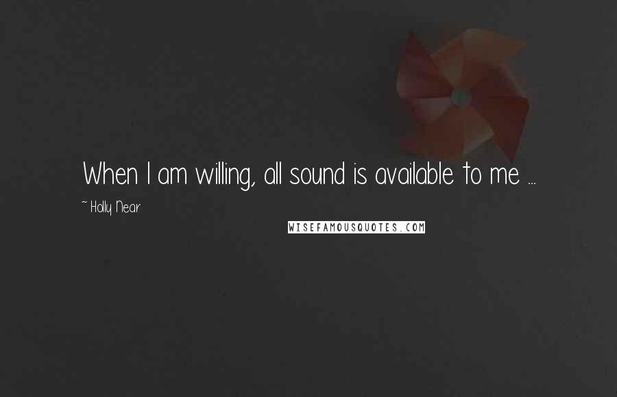 Holly Near quotes: When I am willing, all sound is available to me ...