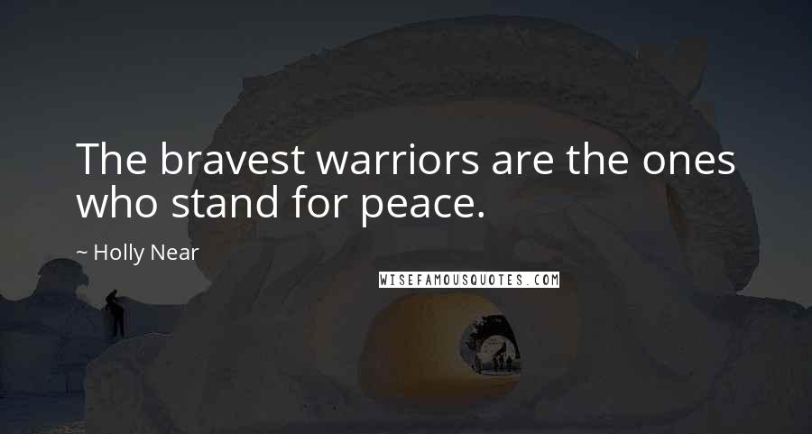 Holly Near quotes: The bravest warriors are the ones who stand for peace.