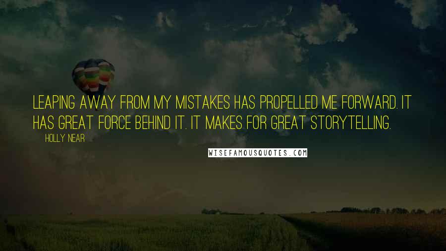 Holly Near quotes: Leaping away from my mistakes has propelled me forward. It has great force behind it. It makes for great storytelling.