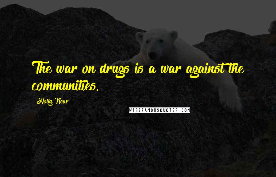 Holly Near quotes: The war on drugs is a war against the communities.