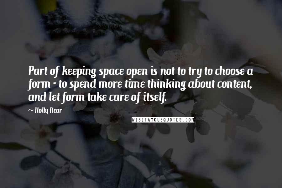 Holly Near quotes: Part of keeping space open is not to try to choose a form - to spend more time thinking about content, and let form take care of itself.