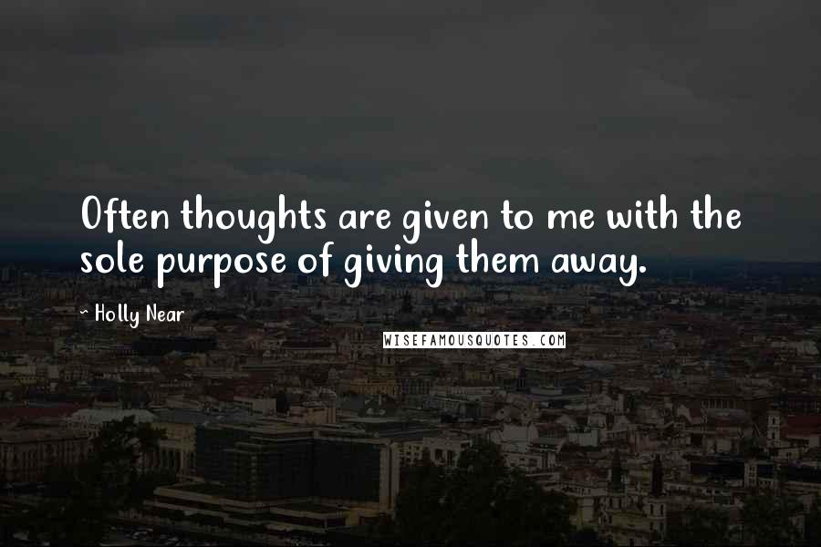 Holly Near quotes: Often thoughts are given to me with the sole purpose of giving them away.