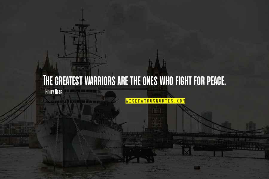 Holly Near Quotes By Holly Near: The greatest warriors are the ones who fight