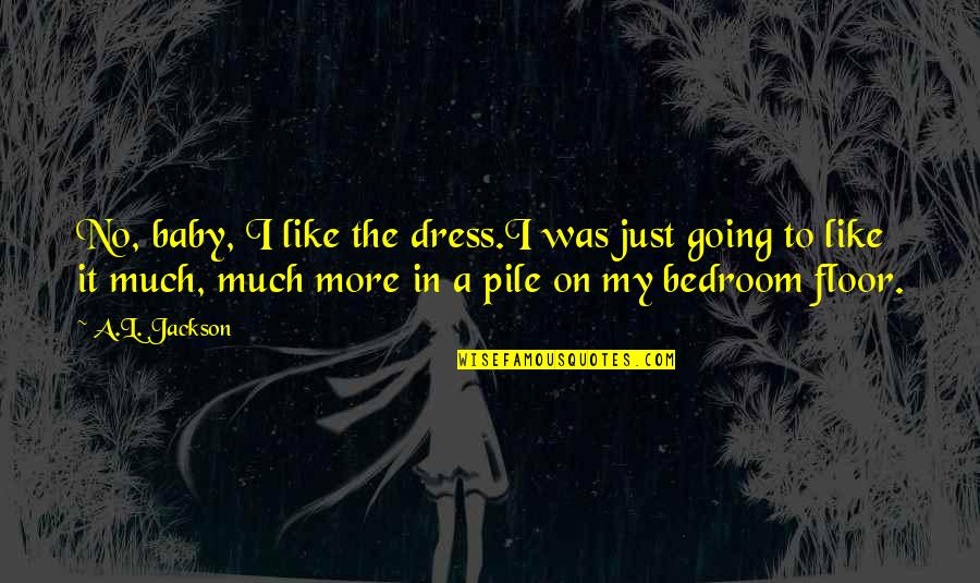 Holly Reid Quotes By A.L. Jackson: No, baby, I like the dress.I was just