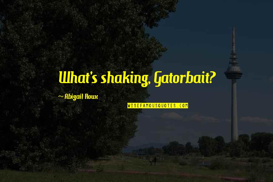 Holly Reid Quotes By Abigail Roux: What's shaking, Gatorbait?