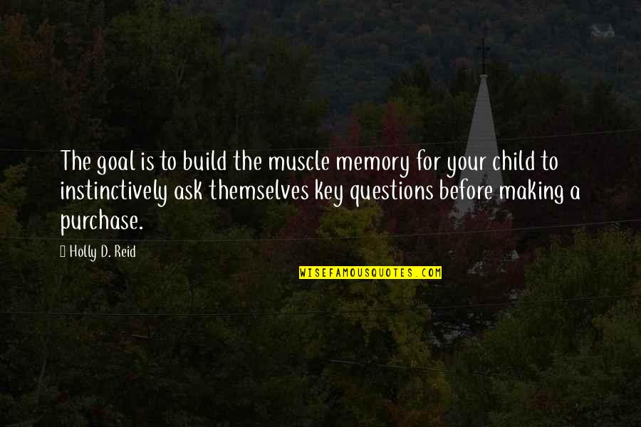 Holly Reid Quotes By Holly D. Reid: The goal is to build the muscle memory