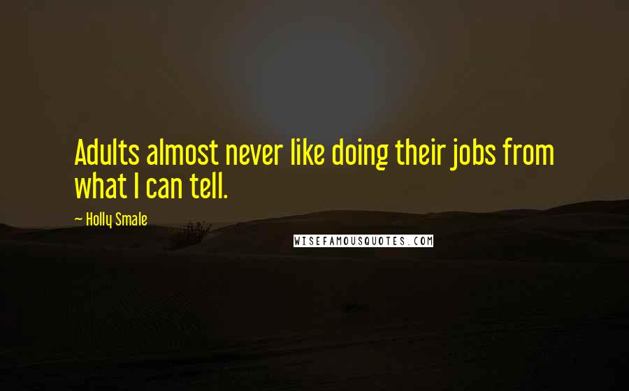 Holly Smale quotes: Adults almost never like doing their jobs from what I can tell.