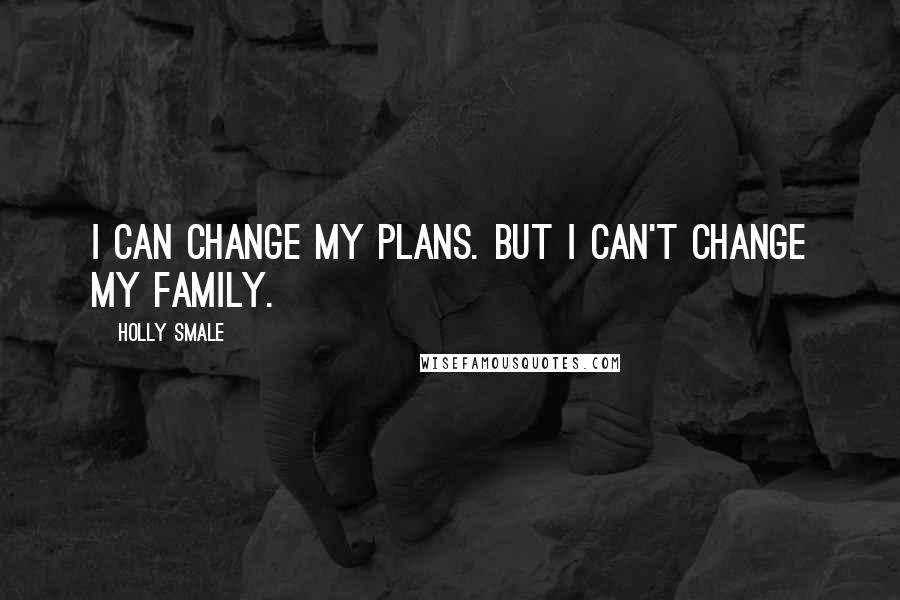 Holly Smale quotes: I can change my plans. But I can't change my family.