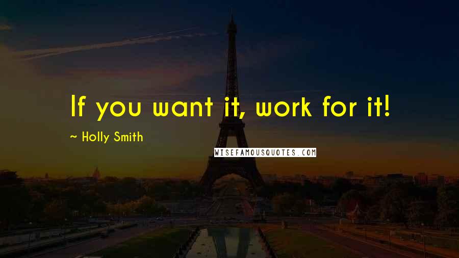 Holly Smith quotes: If you want it, work for it!