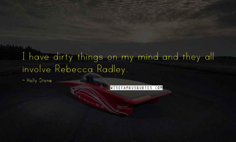 Holly Stone quotes: I have dirty things on my mind and they all involve Rebecca Radley.