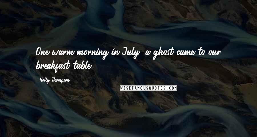 Holly Thompson quotes: One warm morning in July, a ghost came to our breakfast table.